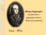 4 кастрычніка 2014 г. – 270 гадоў з дня нараджэння Міхала Францішка Карповіча (1744–1803), палітычнага і царкоўнага дзеяча, багаслова-асветніка, удзельніка паўстання 1794 г.
